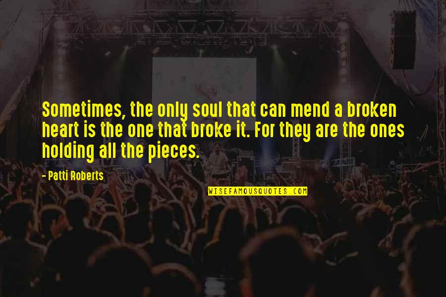 Podvig Naroda Quotes By Patti Roberts: Sometimes, the only soul that can mend a Podvig Naroda Quotes By Patti Roberts: Sometimes, the only soul that can mend a