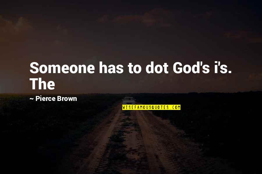 Podvig Naroda Quotes By Pierce Brown: Someone has to dot God's i's. The Podvig Naroda Quotes By Pierce Brown: Someone has to dot God's i's. The