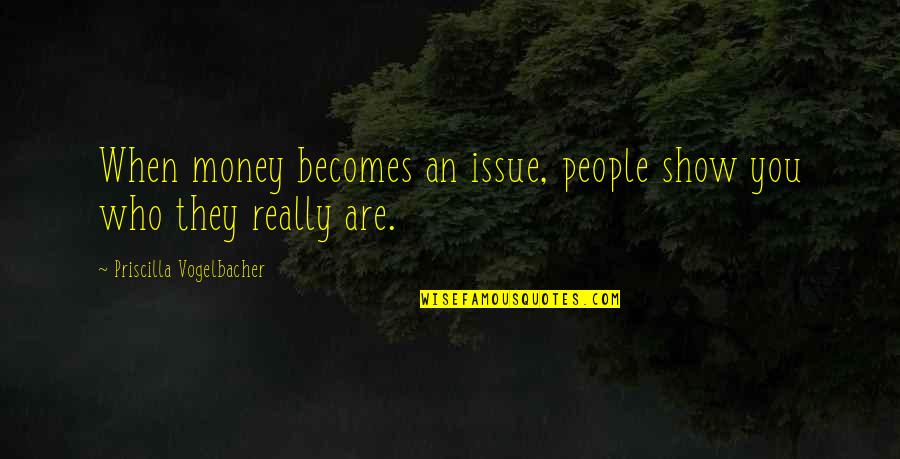 Podvodnaya Quotes By Priscilla Vogelbacher: When money becomes an issue, people show you