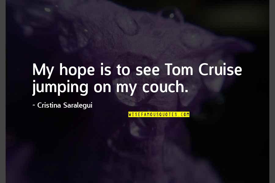 Podvolovjek Quotes By Cristina Saralegui: My hope is to see Tom Cruise jumping Podvolovjek Quotes By Cristina Saralegui: My hope is to see Tom Cruise jumping