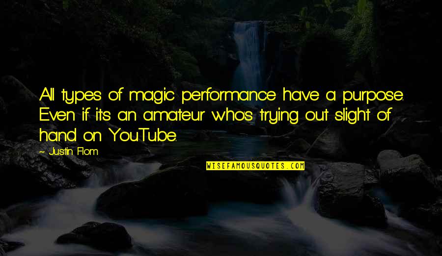 Podwaliny Quotes By Justin Flom: All types of magic performance have a purpose.