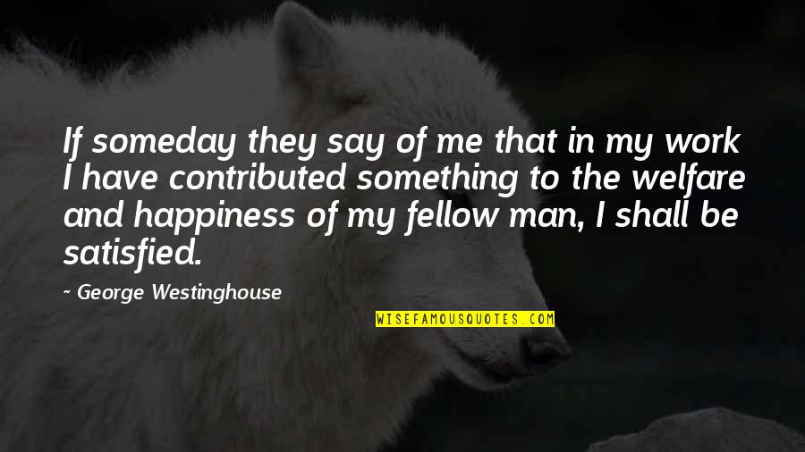 Podzemna Medvjedica Slike Quotes By George Westinghouse: If someday they say of me that in Podzemna Medvjedica Slike Quotes By George Westinghouse: If someday they say of me that in