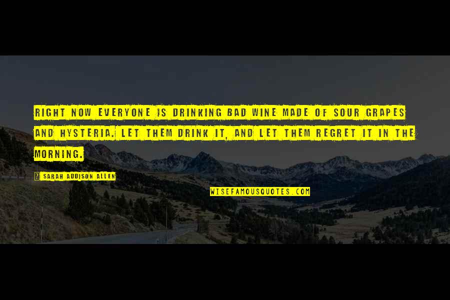 Podzemna Medvjedica Slike Quotes By Sarah Addison Allen: Right now everyone is drinking bad wine made Podzemna Medvjedica Slike Quotes By Sarah Addison Allen: Right now everyone is drinking bad wine made