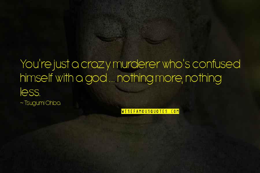 Podzemne Quotes By Tsugumi Ohba: You're just a crazy murderer who's confused himself Podzemne Quotes By Tsugumi Ohba: You're just a crazy murderer who's confused himself
