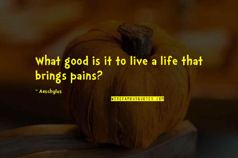 Podziekowania Urodzinowe Quotes By Aeschylus: What good is it to live a life