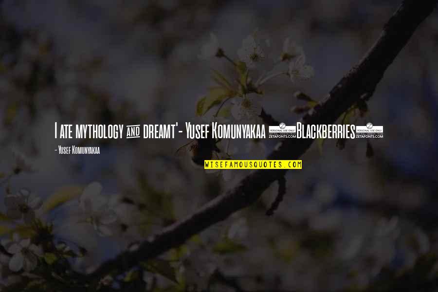 Podziekowania Za Quotes By Yusef Komunyakaa: I ate mythology & dreamt'- Yusef Komunyakaa (Blackberries) Podziekowania Za Quotes By Yusef Komunyakaa: I ate mythology & dreamt'- Yusef Komunyakaa (Blackberries)