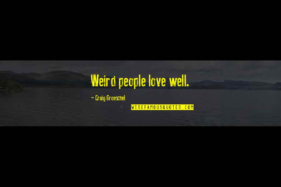 Podzielenie Quotes By Craig Groeschel: Weird people love well. Podzielenie Quotes By Craig Groeschel: Weird people love well.