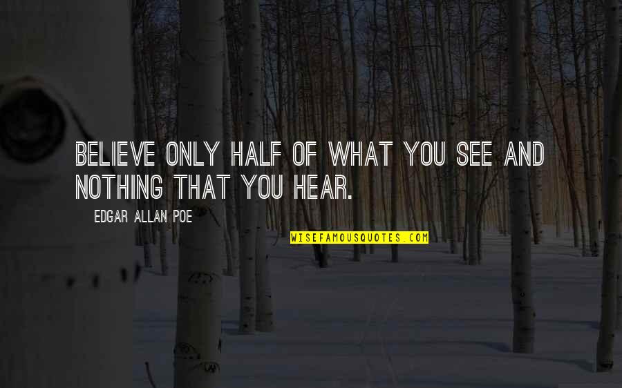 Poe Horror Quotes By Edgar Allan Poe: Believe only half of what you see and
