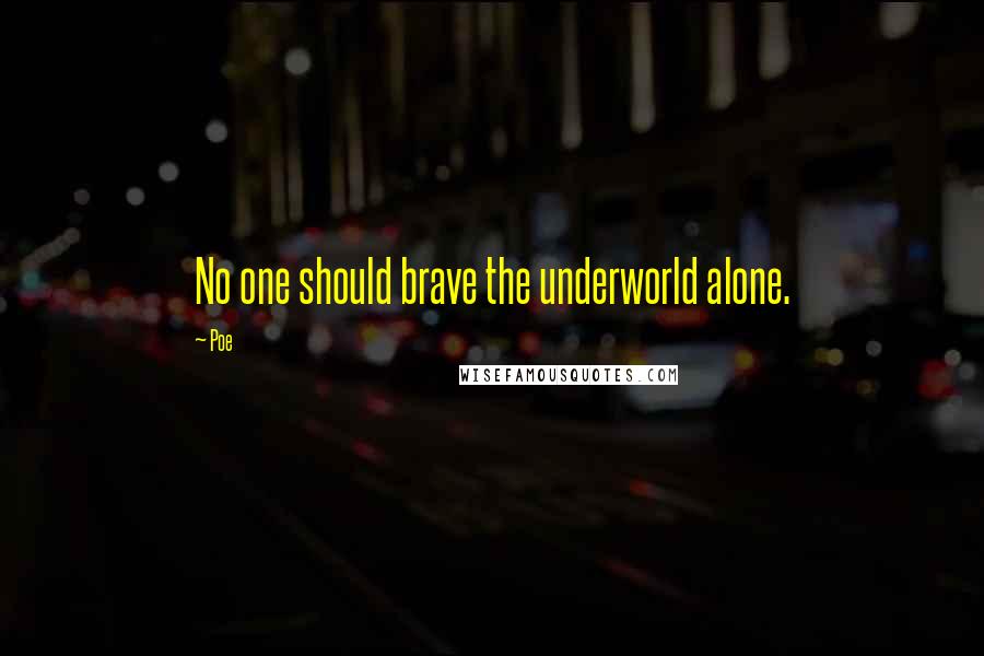 Poe quotes: No one should brave the underworld alone.