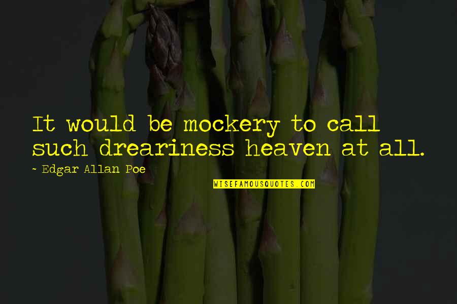 Poe Quotes By Edgar Allan Poe: It would be mockery to call such dreariness