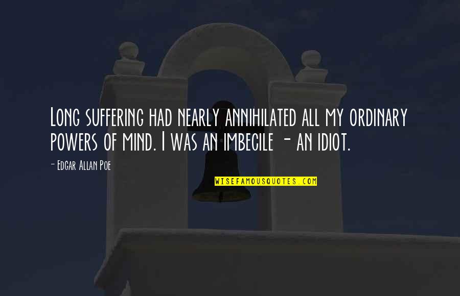 Poe Quotes By Edgar Allan Poe: Long suffering had nearly annihilated all my ordinary