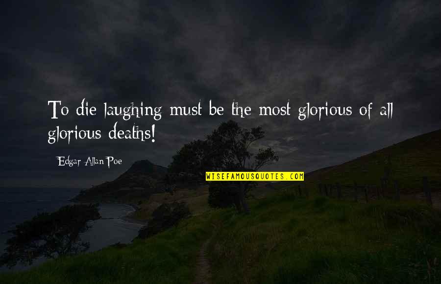 Poe Quotes By Edgar Allan Poe: To die laughing must be the most glorious