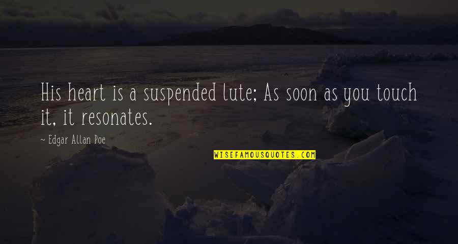 Poe Quotes By Edgar Allan Poe: His heart is a suspended lute; As soon