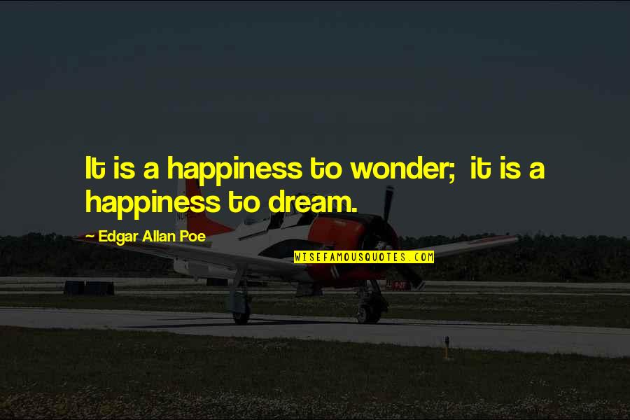 Poe Quotes By Edgar Allan Poe: It is a happiness to wonder; it is