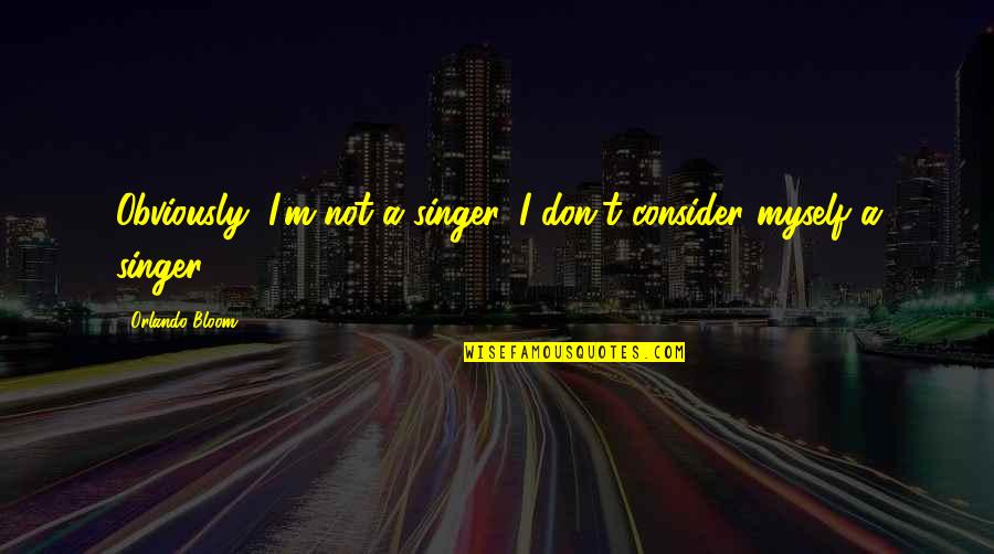 Poederbaas Quotes By Orlando Bloom: Obviously, I'm not a singer. I don't consider Poederbaas Quotes By Orlando Bloom: Obviously, I'm not a singer. I don't consider