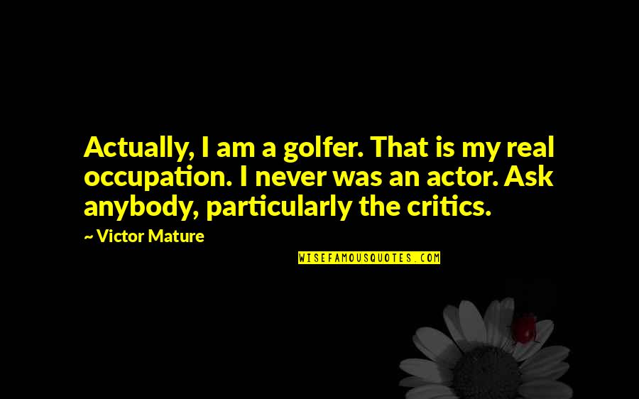Poederbaas Quotes By Victor Mature: Actually, I am a golfer. That is my Poederbaas Quotes By Victor Mature: Actually, I am a golfer. That is my