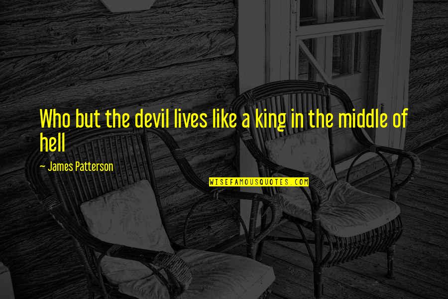 Poedercoaten Quotes By James Patterson: Who but the devil lives like a king Poedercoaten Quotes By James Patterson: Who but the devil lives like a king