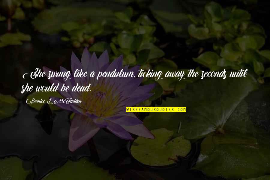 Poehead Quotes By Bernice L. McFadden: She swung like a pendulum, ticking away the Poehead Quotes By Bernice L. McFadden: She swung like a pendulum, ticking away the