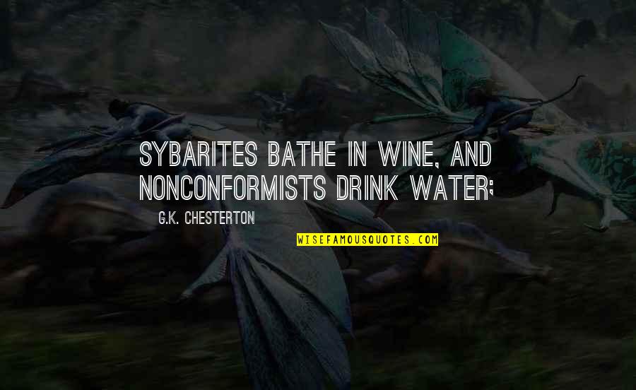 Poehead Quotes By G.K. Chesterton: Sybarites bathe in wine, and Nonconformists drink water; Poehead Quotes By G.K. Chesterton: Sybarites bathe in wine, and Nonconformists drink water;