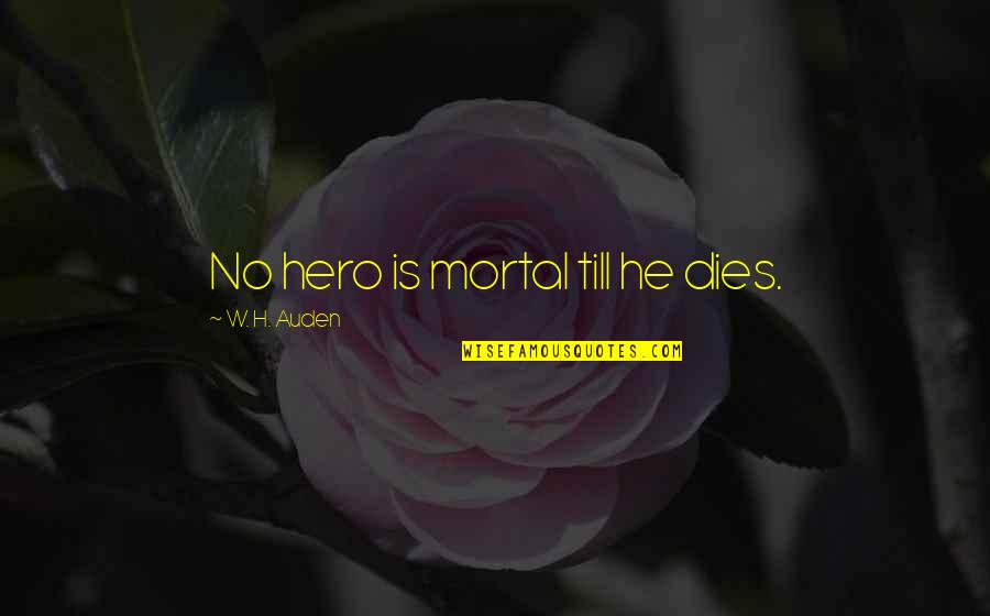Poehee Quotes By W. H. Auden: No hero is mortal till he dies. Poehee Quotes By W. H. Auden: No hero is mortal till he dies.