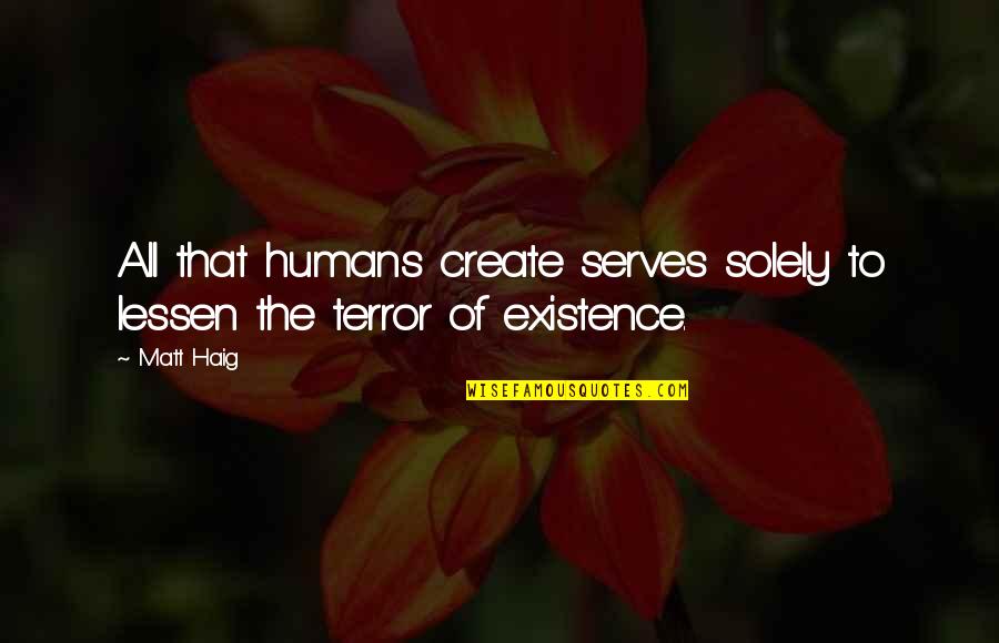 Poehei Quotes By Matt Haig: All that humans create serves solely to lessen