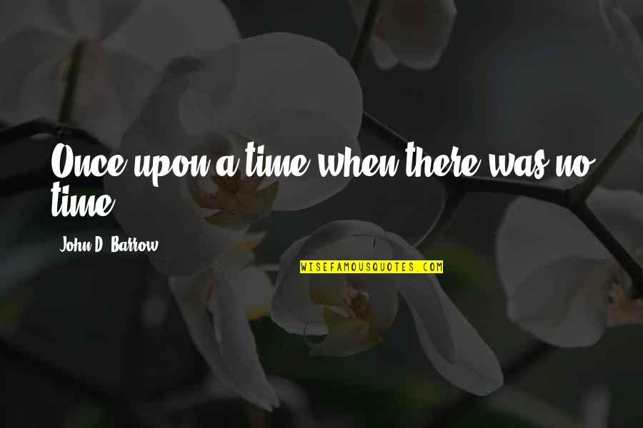 Poehere Quotes By John D. Barrow: Once upon a time when there was no