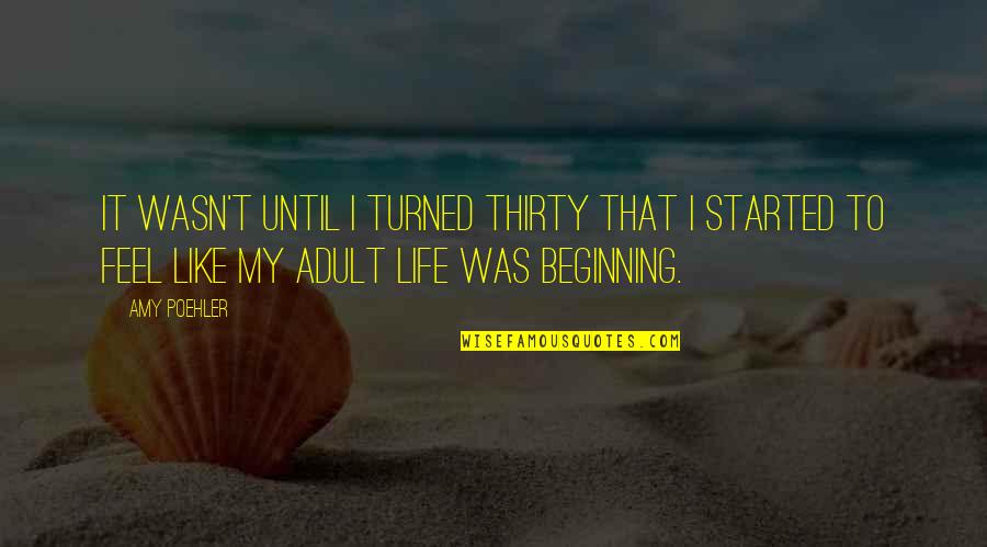 Poehler Quotes By Amy Poehler: It wasn't until I turned thirty that I Poehler Quotes By Amy Poehler: It wasn't until I turned thirty that I