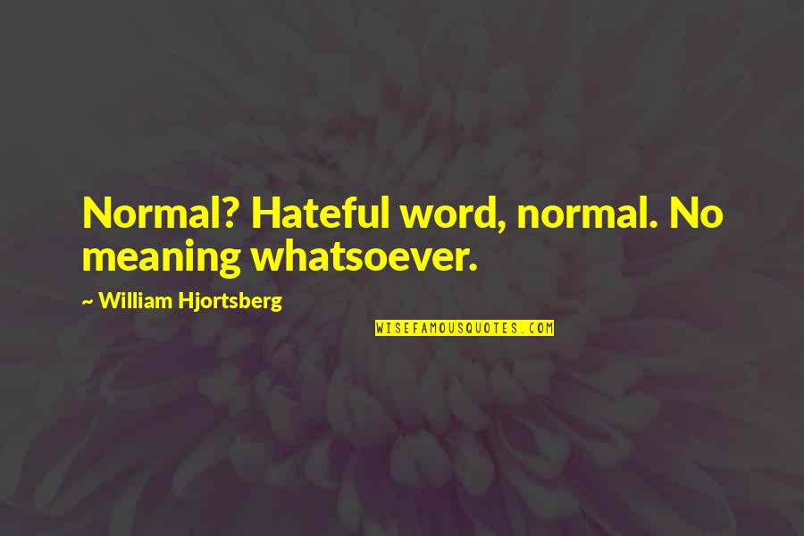 Poehlers Commencement Quotes By William Hjortsberg: Normal? Hateful word, normal. No meaning whatsoever.