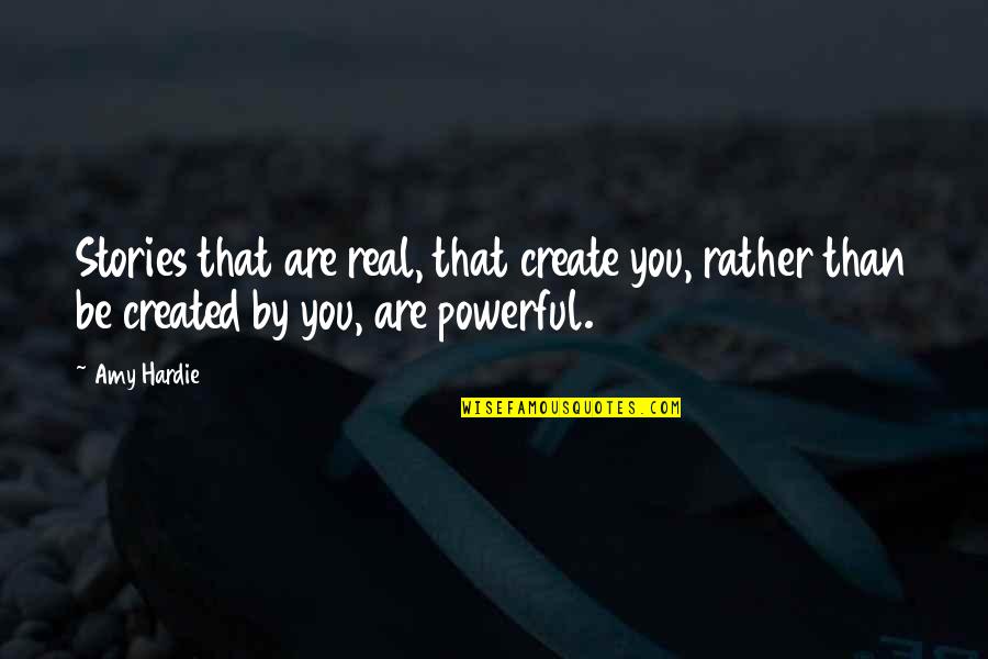 Poehling Quotes By Amy Hardie: Stories that are real, that create you, rather