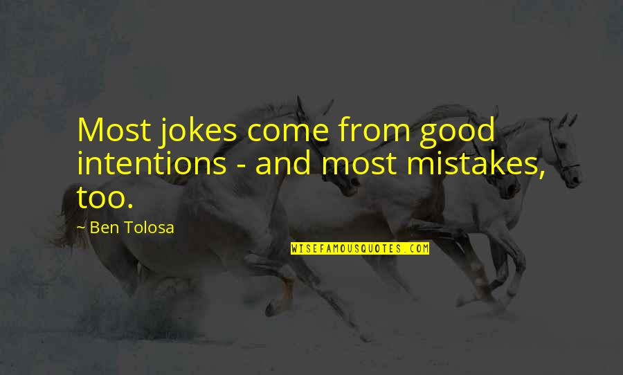 Poehling Quotes By Ben Tolosa: Most jokes come from good intentions - and