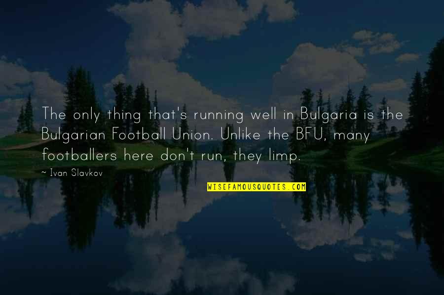 Poeiras Vulcanicas Quotes By Ivan Slavkov: The only thing that's running well in Bulgaria Poeiras Vulcanicas Quotes By Ivan Slavkov: The only thing that's running well in Bulgaria