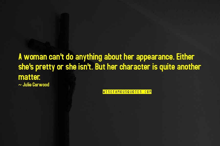 Poeiras Vulcanicas Quotes By Julie Garwood: A woman can't do anything about her appearance. Poeiras Vulcanicas Quotes By Julie Garwood: A woman can't do anything about her appearance.