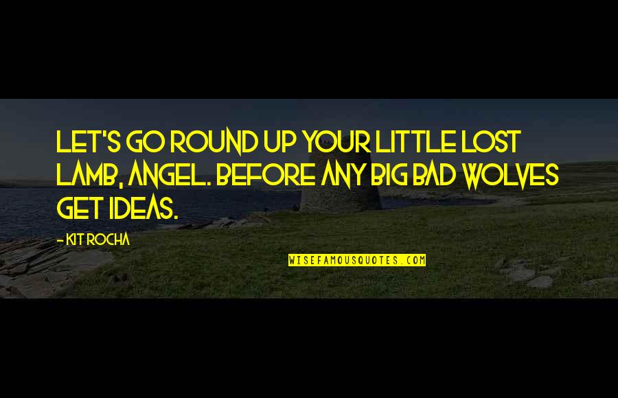Poeiras Vulcanicas Quotes By Kit Rocha: Let's go round up your little lost lamb,