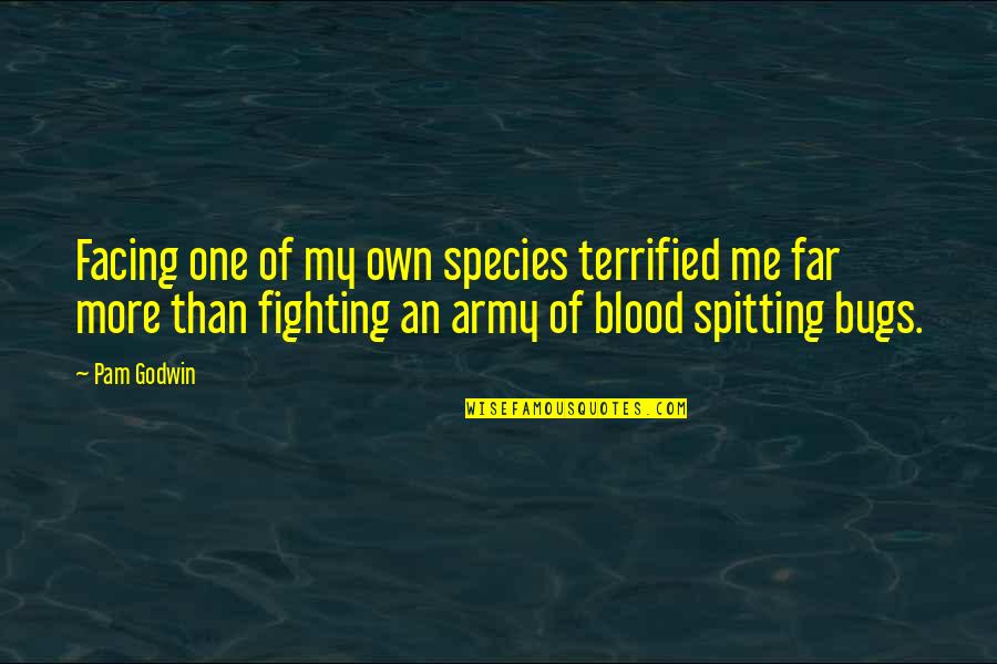 Poeiras Vulcanicas Quotes By Pam Godwin: Facing one of my own species terrified me Poeiras Vulcanicas Quotes By Pam Godwin: Facing one of my own species terrified me
