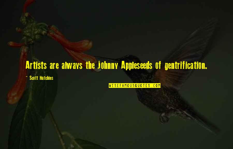 Poeiras Vulcanicas Quotes By Scott Hutchins: Artists are always the Johnny Appleseeds of gentrification. Poeiras Vulcanicas Quotes By Scott Hutchins: Artists are always the Johnny Appleseeds of gentrification.