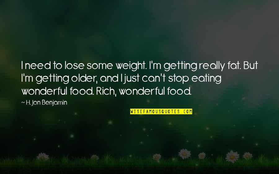 Poelgeest Amersfoort Quotes By H. Jon Benjamin: I need to lose some weight. I'm getting