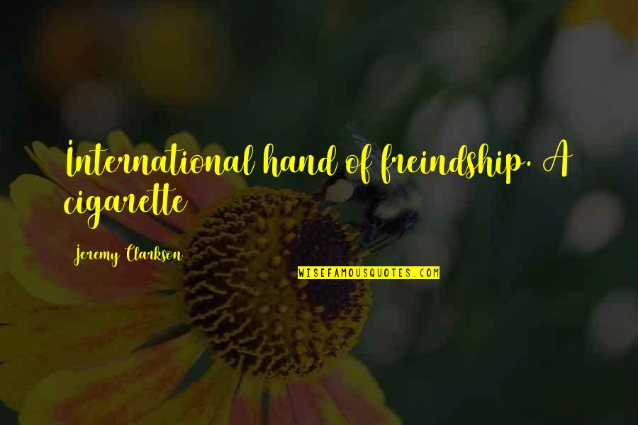 Poeling Quotes By Jeremy Clarkson: International hand of freindship. A cigarette