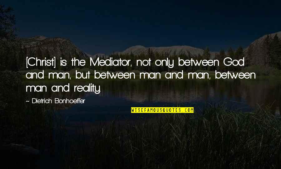 Poelon Quotes By Dietrich Bonhoeffer: [Christ] is the Mediator, not only between God