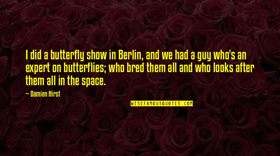 Poelstra Dayton Quotes By Damien Hirst: I did a butterfly show in Berlin, and Poelstra Dayton Quotes By Damien Hirst: I did a butterfly show in Berlin, and