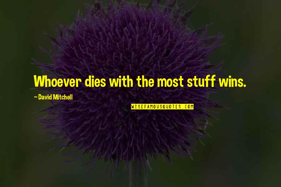 Poelstra Raymond Quotes By David Mitchell: Whoever dies with the most stuff wins.