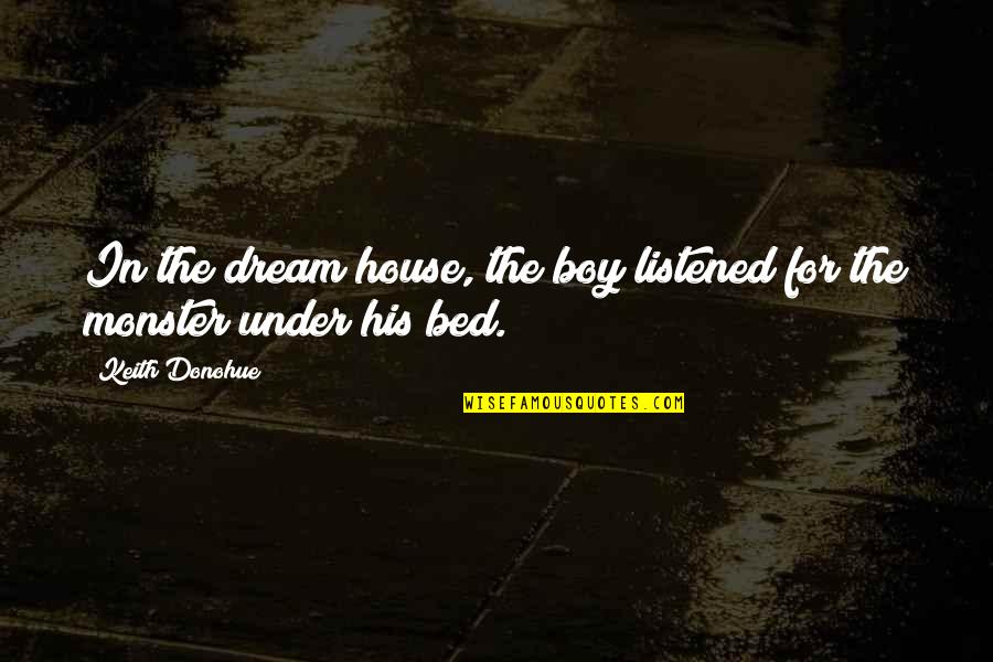 Poem Because I Aint Quotes By Keith Donohue: In the dream house, the boy listened for