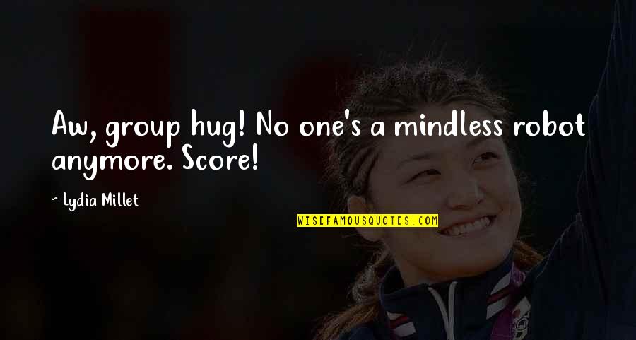 Poem Because I Fly Quotes By Lydia Millet: Aw, group hug! No one's a mindless robot Poem Because I Fly Quotes By Lydia Millet: Aw, group hug! No one's a mindless robot