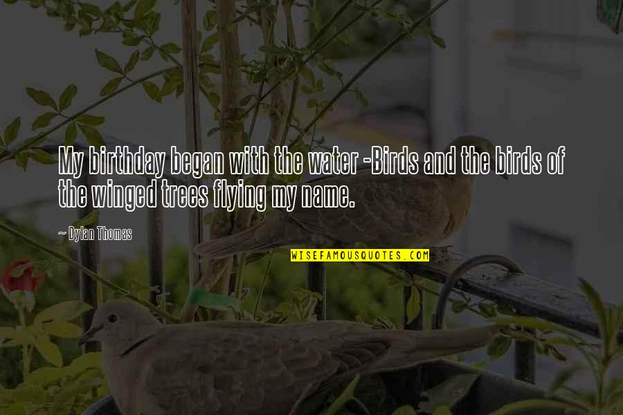 Poem Birthday Quotes By Dylan Thomas: My birthday began with the water -Birds and Poem Birthday Quotes By Dylan Thomas: My birthday began with the water -Birds and