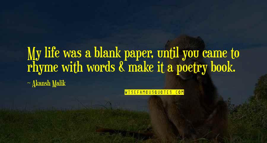 Poem Book Quotes By Akansh Malik: My life was a blank paper, until you