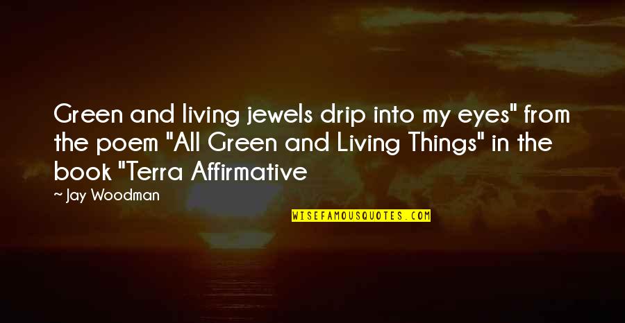 Poem Book Quotes By Jay Woodman: Green and living jewels drip into my eyes"