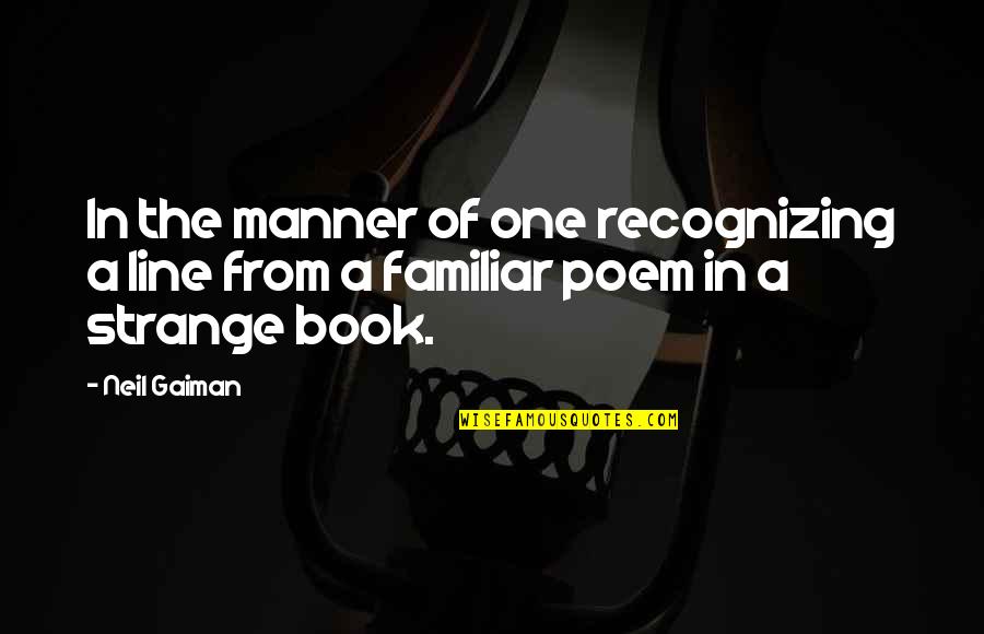 Poem Book Quotes By Neil Gaiman: In the manner of one recognizing a line