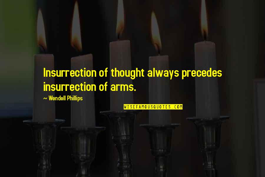 Poem Choices Quotes By Wendell Phillips: Insurrection of thought always precedes insurrection of arms.