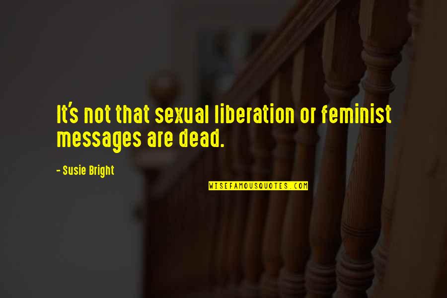 Poem Daffodils Quotes By Susie Bright: It's not that sexual liberation or feminist messages