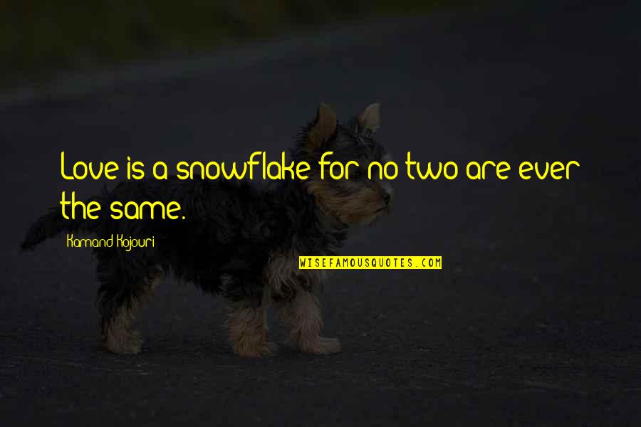 Poem In Quotes By Kamand Kojouri: Love is a snowflake for no two are