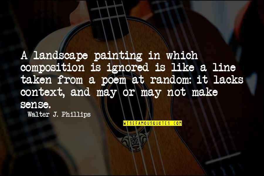 Poem In Quotes By Walter J. Phillips: A landscape painting in which composition is ignored